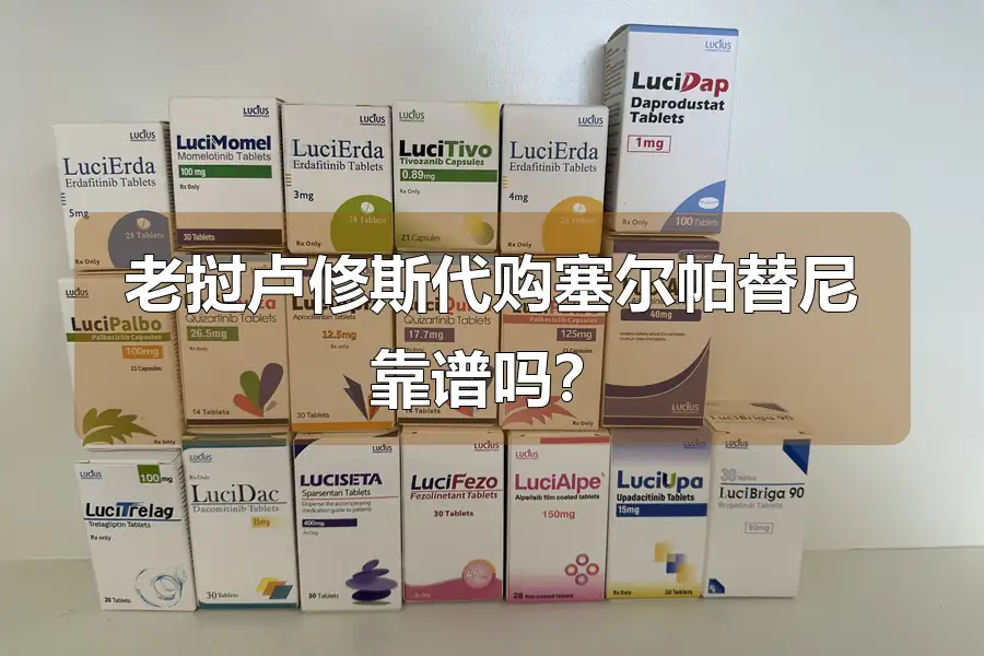 老挝卢修斯代购塞尔帕替尼靠谱吗?