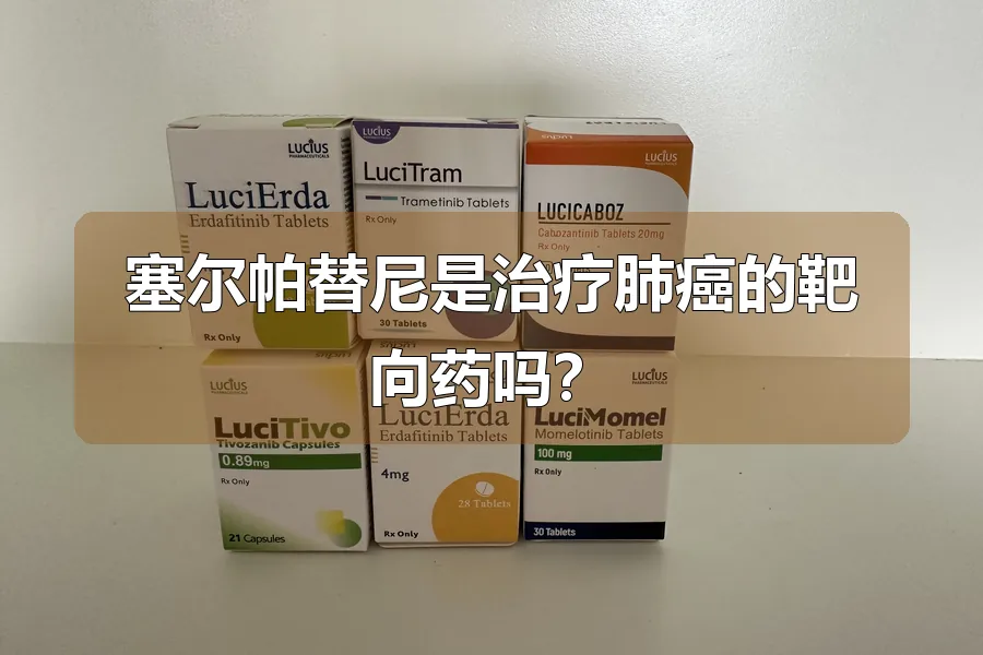 塞尔帕替尼是治疗肺癌的靶向药吗?